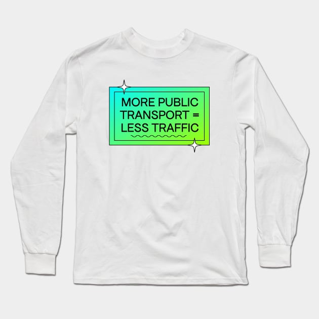More Public Transport Means Less Traffic Long Sleeve T-Shirt by Football from the Left